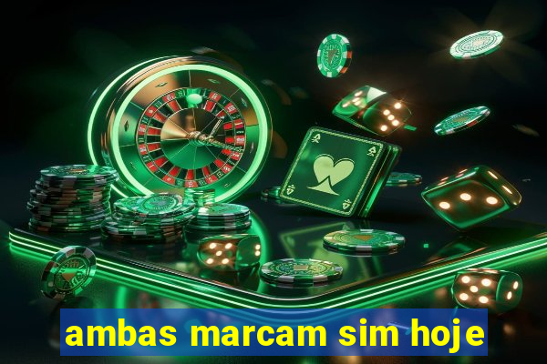 ambas marcam sim hoje